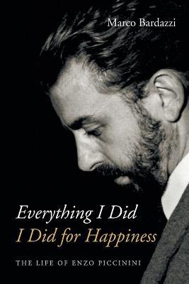 Everything I Did I Did for Happiness: The Life of Enzo Piccinini - Marco Bardazzi - cover