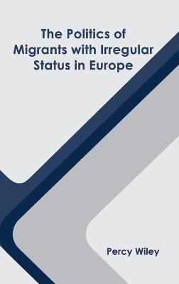 The Politics of Migrants with Irregular Status in Europe - cover