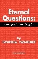 Eternal Questions: A Maybe Interesting List: A Maybe Interesting List - Iwanna Twainbee - cover