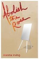 Abolish the Rose - Alanna Irving - cover