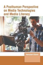 A Posthuman Perspective on Media Technologies and Media Literacy