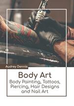 Body Art: Body Painting, Tattoos, Piercing, Hair Designs and Nail Art