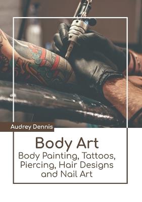 Body Art: Body Painting, Tattoos, Piercing, Hair Designs and Nail Art - cover