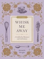 Whisk Me Away: A Cookbook of Romance and Celebrations