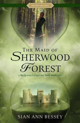 The Maid of Sherwood Forest: A McQuivey's Costume Shop Romance - Sian Ann Bessey - cover
