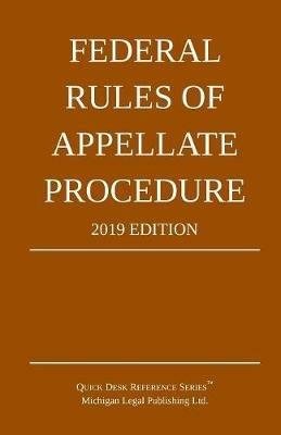 Federal Rules of Appellate Procedure; 2019 Edition: With Appendix of Length Limits and Official Forms - Michigan Legal Publishing Ltd - cover