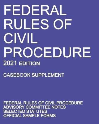 Federal Rules of Civil Procedure; 2021 Edition (Casebook Supplement): With Advisory Committee Notes, Selected Statutes, and Official Forms - Michigan Legal Publishing Ltd - cover