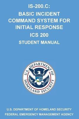 Is-200.C: Basic Incident Command System for Initial Response ICS 200: (Student Manual) - Michigan Legal Publishing Ltd - cover