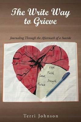 The Write Way to Grieve: Journaling Through the Aftermath of a Suicide - Terri Johnson - cover