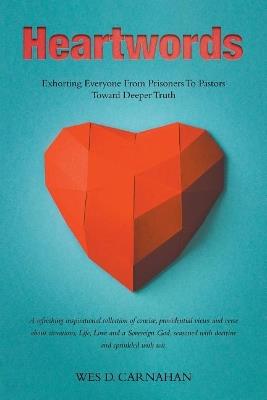 Heartwords: Exhorting Everyone from Prisoners to Pastors Toward Deeper Truth - Wes D Carnahan - cover