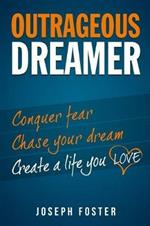 Outrageous Dreamer: Conquer Fear, Chase Your Dream, and Create a Life You Love