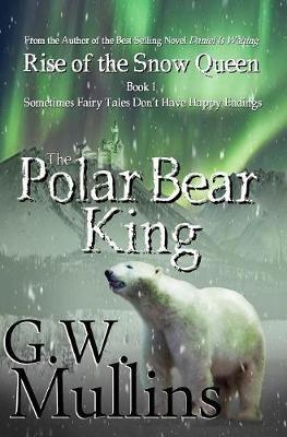 Rise Of The Snow Queen Book One: The Polar Bear King - G W Mullins - cover
