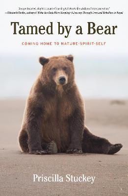 Tamed By A Bear: Coming Home to Nature-Spirit-Self - Priscilla Stuckey - cover