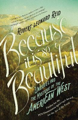 Because It Is So Beautiful: Unraveling the Mystique of the American West - Robert Leonard Reid - cover