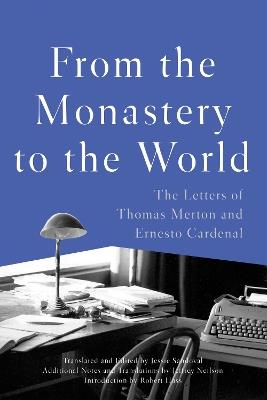 From the Monastery to the World: The Letters of Thomas Merton and Ernesto Cardenal - Thomas Merton,Ernesto Cardenal,Jessie Sandoval - cover