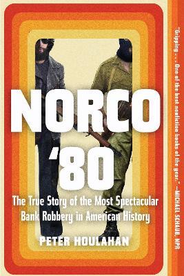 Norco '80: The True Story of the Most Spectacular Bank Robbery in American History - Peter Houlahan - cover