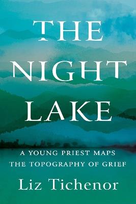 The Night Lake: A Young Priest Maps the Topography of Grief - Liz Tichenor - cover