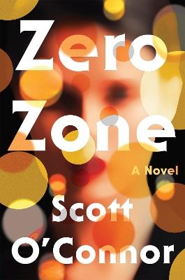 Zero Zone: A Novel - Scott O'Connor - cover