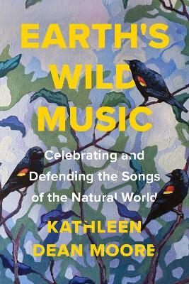 Earth's Wild Music: Celebrating and Defending the Songs of the Natural World - Kathleen Dean Moore - cover