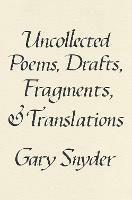 Uncollected Poems, Drafts, Fragments, And Translations - Gary Snyder - cover