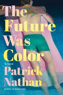 The Future Was Color: A Novel - Patrick Nathan - cover