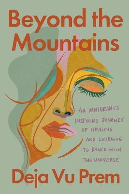 Beyond the Mountains: An Immigrant's Inspiring Journey of Healing and Learning to Dance with the Universe - Deja Vu Prem - cover