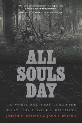 All Souls Day: The World War II Battle and the Search for a Lost U.S. Battalion - Joseph M. Pereira,John L. Wilson - cover