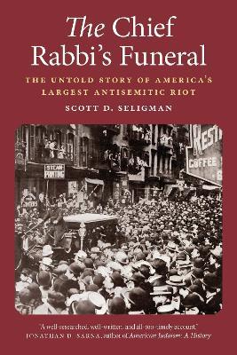 The Chief Rabbi's Funeral: The Untold Story of America's Largest Antisemitic Riot - Scott D. Seligman - cover