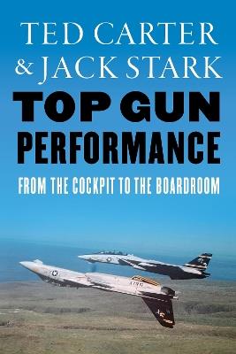 Top Gun Performance: From the Cockpit to the Boardroom - Ted Carter,Jack A. Stark - cover