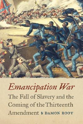 Emancipation War: The Fall of Slavery and the Coming of the Thirteenth Amendment - Damon Root - cover