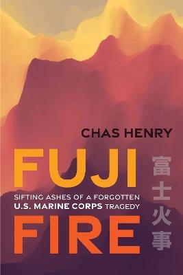 Fuji Fire: Sifting Ashes of a Forgotten U.S. Marine Corps Tragedy - Chas Henry - cover