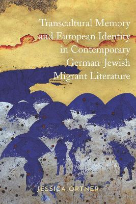 Transcultural Memory and European Identity in Contemporary German-Jewish Migrant Literature - Jessica Ortner - cover