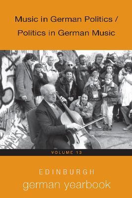 Edinburgh German Yearbook 13: Music in German Politics / Politics in German Music - cover