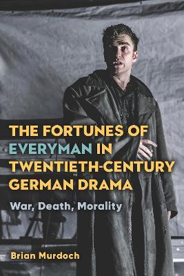 The Fortunes of Everyman in Twentieth-Century German Drama: War, Death, Morality - Brian Murdoch - cover