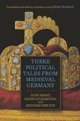 Three Political Tales from Medieval Germany: Duke Ernst, Henry of Kempten, and Reynard the Fox - cover