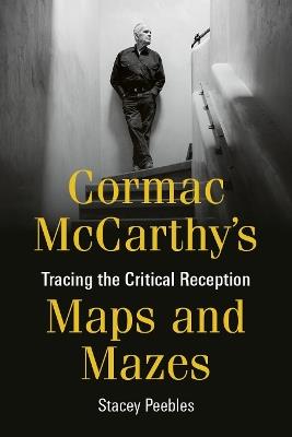 Cormac McCarthy's Maps and Mazes: Tracing the Critical Reception - Stacey Peebles - cover