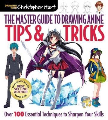 The Master Guide to Drawing Anime: Tips & Tricks: Over 100 Essential Techniques to Sharpen Your Skills - Christopher Hart - cover