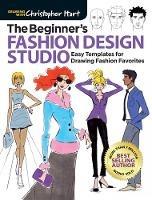 The Beginner's Fashion Design Studio: Easy Templates for Drawing Fashion Favorites - Christopher Hart - cover