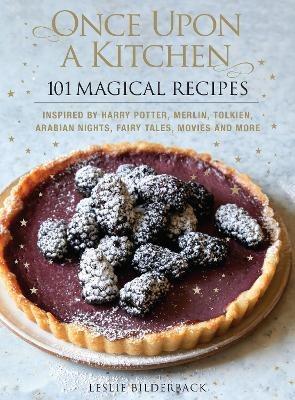 Once Upon a Kitchen: 101 Magical Recipes - Leslie Bilderback - cover