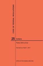 Code of Federal Regulations Title 25, Indians, Parts 300-End, 2017