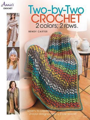 Two-by-Two Crochet: 2 colors; 2 rows: Learn to Create 2-Color Designs Using a 2-Row Repeat! - Bendy Carter - cover