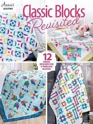 Classic Blocks Revisited: 12 Fresh Designs for 4 Timeless Blocks - Annie's Quilting - cover