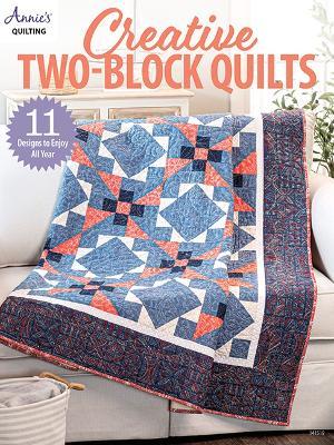 Creative Two-Block Quilts: 11 Designs to Enjoy All Year - Annie's Quilting - cover