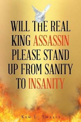Will the Real King Assassin Please Stand Up from Sanity to Insanity - Kim L Smalls - cover