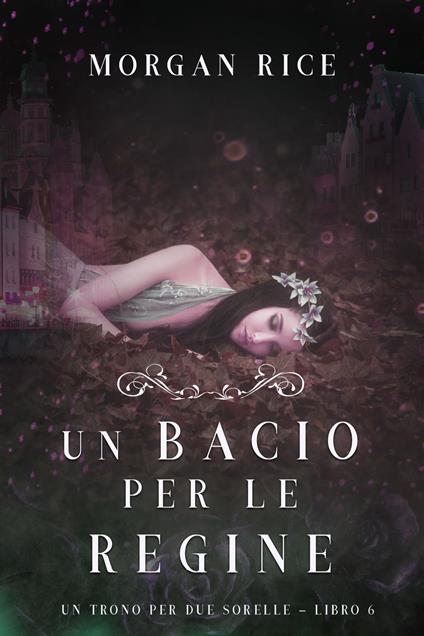 Un Bacio per le Regine (Un Trono per due Sorelle—Libro Sei) - Morgan Rice - ebook