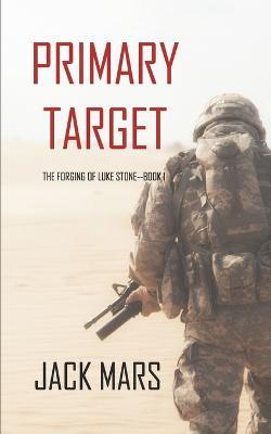 Primary Target: The Forging of Luke Stone-Book #1 (an Action Thriller) - Jack Mars - cover