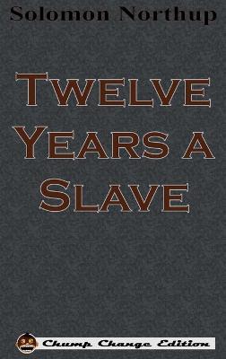 Twelve Years a Slave (Chump Change Edition) - Solomon Northup - cover