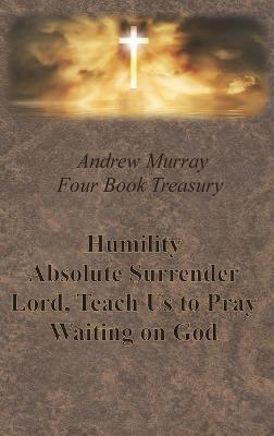 Andrew Murray Four Book Treasury - Humility; Absolute Surrender; Lord, Teach Us to Pray; and Waiting on God - Andrew Murray - cover