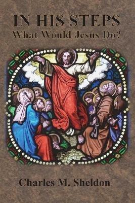 In His Steps: What Would Jesus Do? - Charles M Sheldon - cover