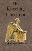 The Kneeling Christian - Unknown Christian,Albert Richardson - cover